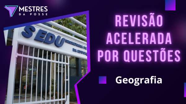 REVISÃO ACELERADA POR QUESTÕES - PROFESSOR DE GEOGRAFIA - SEDU 2025