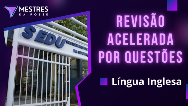 REVISÃO ACELERADA POR QUESTÕES - PROFESSOR DE LÍNGUA INGLESA - SEDU 2025