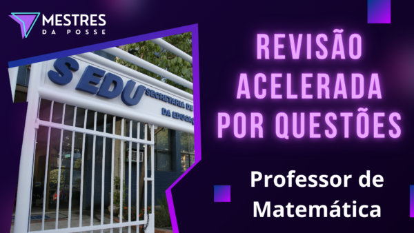 REVISÃO ACELERADA POR QUESTÕES - PROFESSOR MATEMÁTICA - SEDU 2025